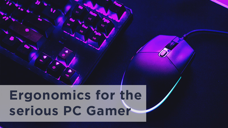 Ergonomics for the serious PC Gamer - blog